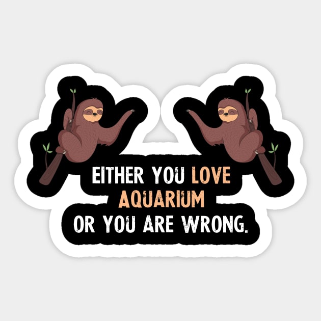 Either You Love Aquarium Or You Are Wrong - With Cute Sloths Hanging Sticker by divawaddle